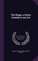 The Wager; a Poetic Comedy in One Act