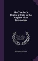 The Teacher's Health; a Study in the Hygiene of an Occupation
