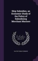 Ship Subsidies, an Economic Study of the Policy of Subsidizing Merchant Marines