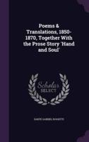 Poems & Translations, 1850-1870, Together With the Prose Story 'Hand and Soul'