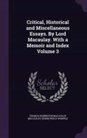 Critical, Historical and Miscellaneous Essays. By Lord Macaulay. With a Memoir and Index Volume 3