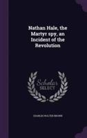 Nathan Hale, the Martyr Spy, an Incident of the Revolution