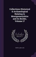 Collections Historical & Archaeological Relating to Montgomeryshire and Its Border, Volume 17