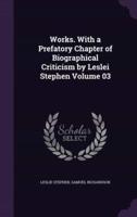 Works. With a Prefatory Chapter of Biographical Criticism by Leslei Stephen Volume 03