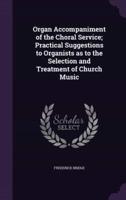 Organ Accompaniment of the Choral Service; Practical Suggestions to Organists as to the Selection and Treatment of Church Music