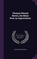 Thomas Edward Brown, the Manx Poet; an Appreciation