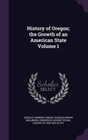 History of Oregon; the Growth of an American State Volume 1
