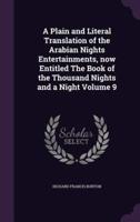 A Plain and Literal Translation of the Arabian Nights Entertainments, Now Entitled The Book of the Thousand Nights and a Night Volume 9