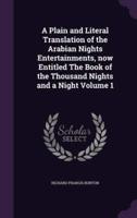A Plain and Literal Translation of the Arabian Nights Entertainments, Now Entitled The Book of the Thousand Nights and a Night Volume 1