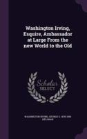 Washington Irving, Esquire, Ambassador at Large From the New World to the Old