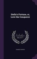 Stella's Fortune, or, Love the Conqueror