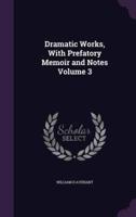 Dramatic Works, With Prefatory Memoir and Notes Volume 3