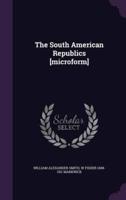 The South American Republics [Microform]