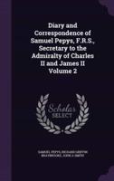 Diary and Correspondence of Samuel Pepys, F.R.S., Secretary to the Admiralty of Charles II and James II Volume 2