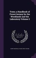 Trees; a Handbook of Forest-Botany for the Woodlands and the Laboratory Volume 2