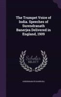 The Trumpet Voice of India. Speeches of Surendranath Banerjea Delivered in England, 1909