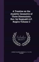 A Treatise on the Analytic Geometry of Three Dimensions. Rev. By Reginald A.P. Rogers Volume 2