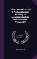 Collections Historical & Archaeological Relating to Montgomeryshire and Its Border, Volume 23