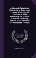 A Complete Treatise on Electricity, in Theory and Practice, With Original Experiments. 3D Ed., Containing the Practice of Medical Electricity, Besides Other Additions and Alterations Volume 3