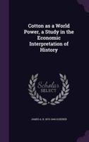 Cotton as a World Power, a Study in the Economic Interpretation of History