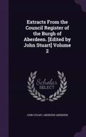 Extracts From the Council Register of the Burgh of Aberdeen. [Edited by John Stuart] Volume 2