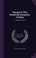 The God of This World; the Footprints of Satan