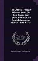 The Golden Treasury Selected From the Best Songs and Lyrical Poems in the English Language and Arr. With Notes