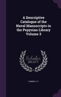 A Descriptive Catalogue of the Naval Manuscripts in the Pepysian Library Volume 3