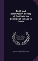 Faith and Immortality; a Study of the Christian Doctrine of the Life to Come