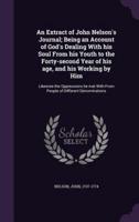 An Extract of John Nelson's Journal; Being an Account of God's Dealing With His Soul From His Youth to the Forty-Second Year of His Age, and His Working by Him