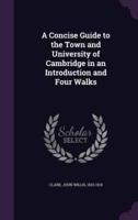 A Concise Guide to the Town and University of Cambridge in an Introduction and Four Walks