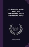 An Homily of Alms-Deeds, and Mercifulness Toward the Poor and Needy