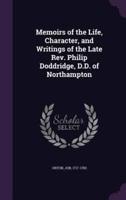 Memoirs of the Life, Character, and Writings of the Late Rev. Philip Doddridge, D.D. Of Northampton