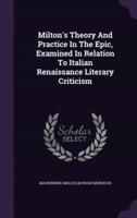 Milton's Theory And Practice In The Epic, Examined In Relation To Italian Renaissance Literary Criticism