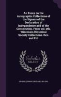 An Essay on the Autographic Collections of the Signers of the Declaration of Indepandence and of the Constitution. From Vol. Xth, Wisconsin Historical Society Collections. Rev. And Enl