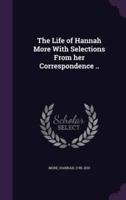 The Life of Hannah More With Selections From Her Correspondence ..