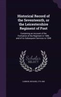 Historical Record of the Seventeenth, or the Leicestershire Regiment of Foot