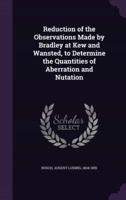 Reduction of the Observations Made by Bradley at Kew and Wansted, to Determine the Quantities of Aberration and Nutation