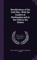 Recollections of the Civil War; With the Leaders at Washington and in the Field in the Sixties