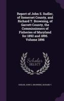 Report of John S. Sudler, of Somerset County, and Richard T. Browning, of Garrett County, the Commissioners of Fisheries of Maryland for 1892 and 1895. Volume 1896