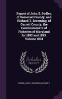 Report of John S. Sudler, of Somerset County, and Richard T. Browning, of Garrett County, the Commissioners of Fisheries of Maryland for 1892 and 1893. Volume 1894