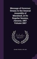 Message of Governor Swann to the General Assembly of Maryland, at Its Regular Session, January, 1867. Volume 1867