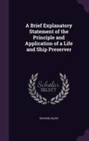 A Brief Explanatory Statement of the Principle and Application of a Life and Ship Preserver