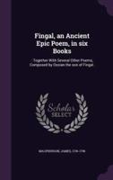 Fingal, an Ancient Epic Poem, in Six Books