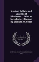 Ancient Ballads and Legends of Hindustan ... With an Introductory Memoir by Edmund W. Gosse