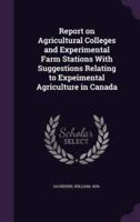 Report on Agricultural Colleges and Experimental Farm Stations With Suggestions Relating to Expeimental Agriculture in Canada