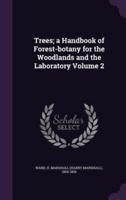Trees; a Handbook of Forest-Botany for the Woodlands and the Laboratory Volume 2