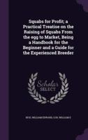 Squabs for Profit; a Practical Treatise on the Raising of Squabs From the Egg to Market, Being a Handbook for the Beginner and a Guide for the Experienced Breeder