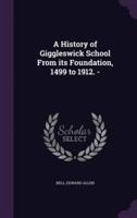 A History of Giggleswick School From Its Foundation, 1499 to 1912. -