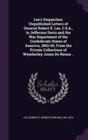 Lee's Dispatches; Unpublished Letters of General Robert E. Lee, C.S.A., to Jefferson Davis and the War Department of the Confederate States of America, 1862-65, From the Private Collections of Wymberley Jones De Renne ..